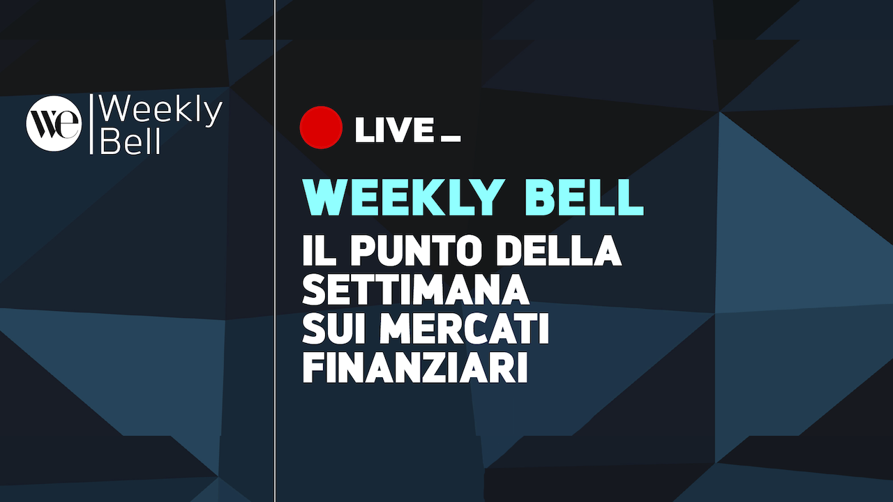 WEEKLY BELL - Il punto della settimana sui mercati finanziari