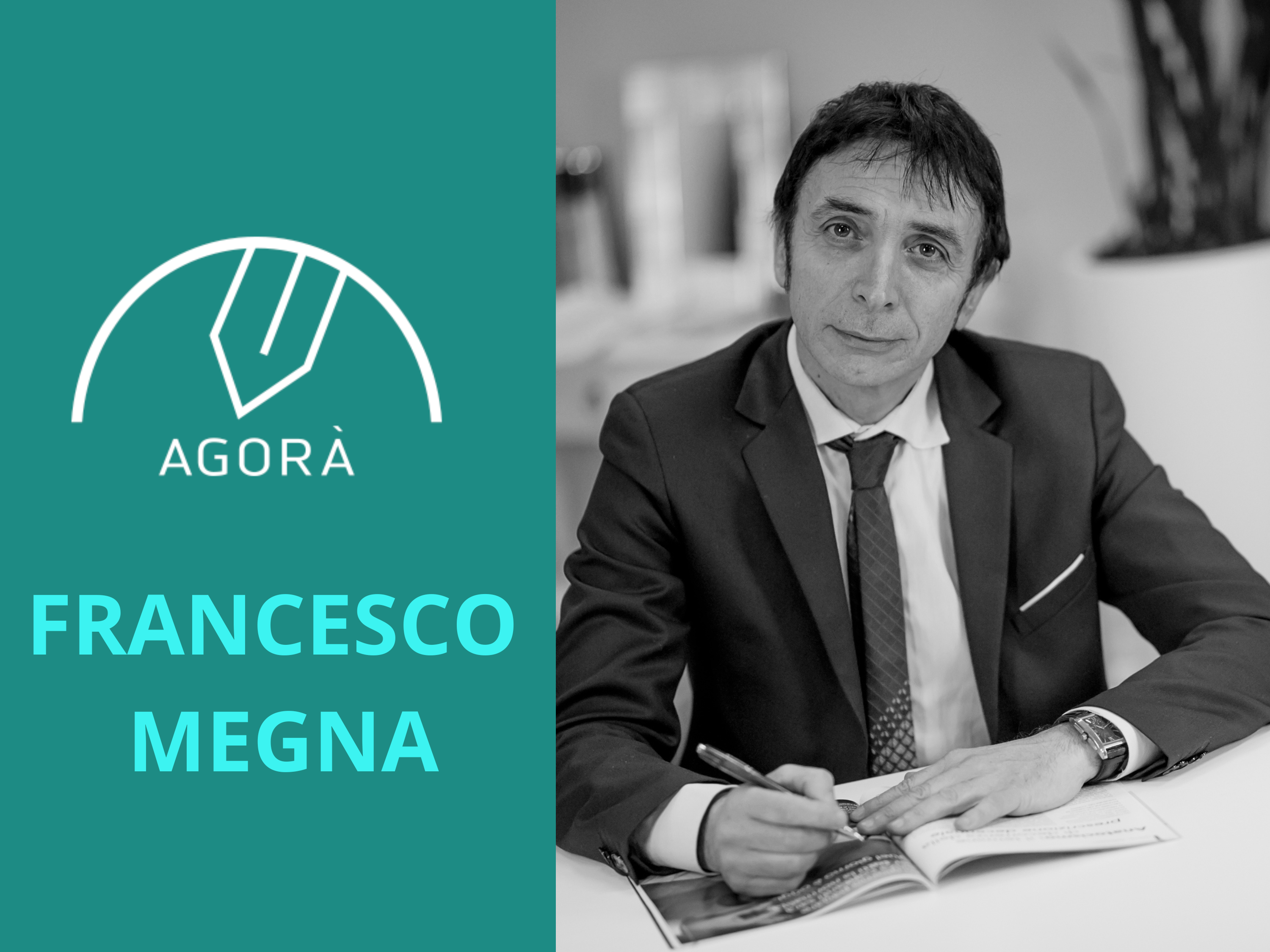 Un uomo in giacca e cravatta è seduto a una scrivania e scrive su un quaderno. Accanto a lui, un pannello verde acqua con il logo AGORÀ e il nome "FRANCESCO MEGNA" in caratteri maiuscoli.