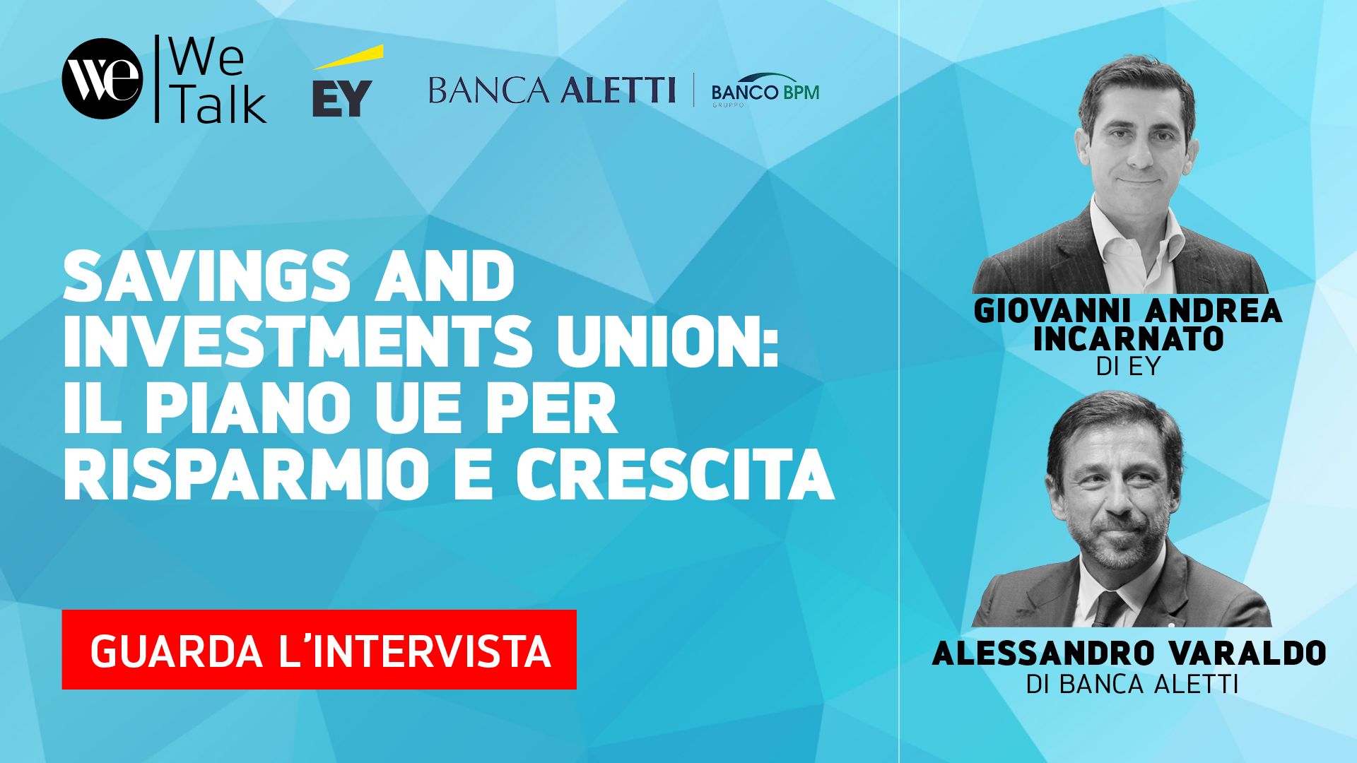 Grafica di promozione di un evento con i loghi di WeTalk, EY, Banca Aletti e Banco BPM. Il testo recita: "Unione del Risparmio e degli Investimenti: Il piano UE per risparmio e crescita". Foto di Giovanni Andrea Incarnato e Alessandro Varaldo.